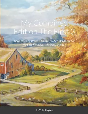 Mon édition combinée Les 3 premières : Bonjour le monde ! Incroyable à voir, tout fait partie de moi ! Comme il est magique d'être, énergie ! - My Combined Edition The First 3: Good Morning World ! Amazing to See, It's All Part of Me ! How Magical It is to Be, Energy !
