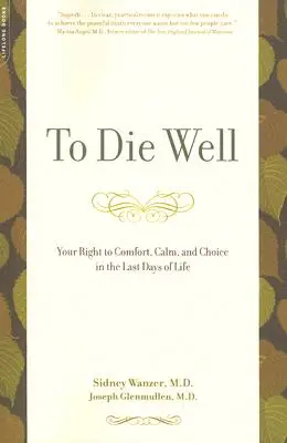 Bien mourir : Votre droit au confort, au calme et au choix dans les derniers jours de votre vie - To Die Well: Your Right to Comfort, Calm, and Choice in the Last Days of Life