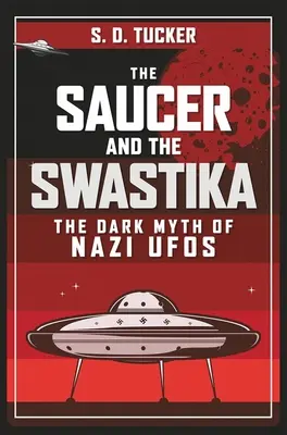 La soucoupe et la croix gammée : Le sombre mythe des OVNIs nazis - The Saucer and the Swastika: The Dark Myth of Nazi UFOs