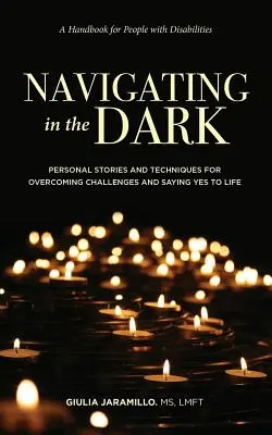 Naviguer dans l'obscurité : histoires personnelles et techniques pour surmonter les défis et dire oui à la vie - Navigating in the Dark: Personal Stories and Techniques for Overcoming Challenges and Saying Yes to Life