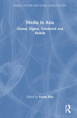 Les médias en Asie : Global, Digital, Gendered and Mobile - Media in Asia: Global, Digital, Gendered and Mobile