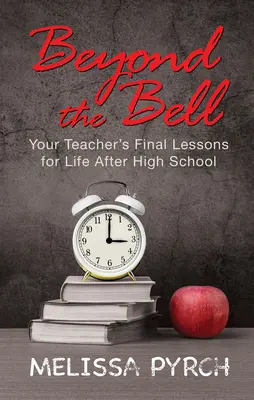 Au-delà de la cloche : 12 leçons pour naviguer dans votre vie après le lycée - Beyond the Bell: 12 Lessons for Navigating Your Life After High School