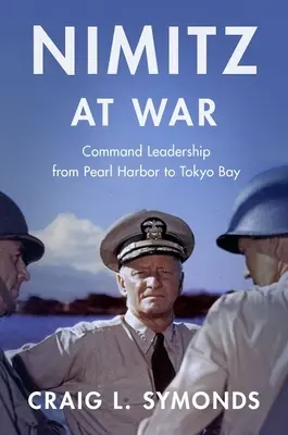 Nimitz à la guerre : le commandement de Pearl Harbor à la baie de Tokyo - Nimitz at War: Command Leadership from Pearl Harbor to Tokyo Bay