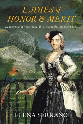 Dames d'honneur et de mérite : Genre, savoir utile et politique dans l'Espagne des Lumières - Ladies of Honor and Merit: Gender, Useful Knowledge, and Politics in Enlightened Spain