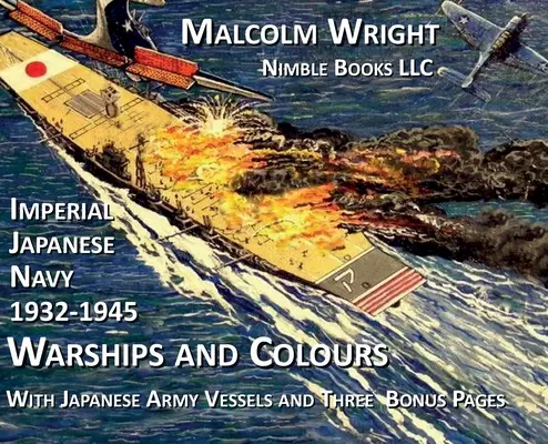 Navires de guerre et couleurs de la marine impériale japonaise 1932-1945 : Avec les navires de l'armée japonaise et trois pages spéciales de bonus - Imperial Japanese Navy 1932-1945 Warships and Colours: With Japanese Army Vessels and Three Special Bonus Pages