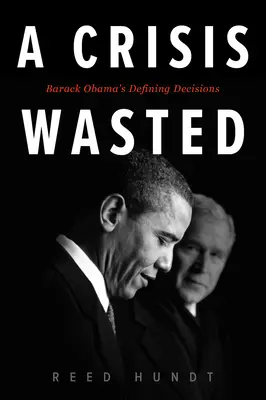 Une crise gâchée : Les décisions déterminantes de Barack Obama - A Crisis Wasted: Barack Obama's Defining Decisions