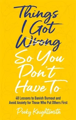 Things I Got Wrong So You Don't Have to : 48 leçons pour bannir l'épuisement et éviter l'anxiété pour ceux qui font passer les autres en premier - Things I Got Wrong So You Don't Have to: 48 Lessons to Banish Burnout and Avoid Anxiety for Those Who Put Others First