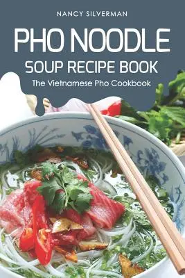 Livre de recettes de soupe de nouilles PHO : Le livre de cuisine vietnamienne PHO - PHO Noodle Soup Recipe Book: The Vietnamese PHO Cookbook