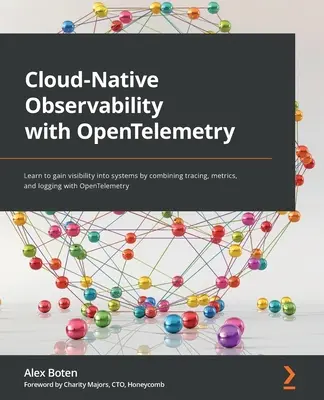 Observabilité Cloud-Native avec OpenTelemetry : Apprendre à gagner en visibilité sur les systèmes en combinant le traçage, les métriques et la journalisation avec OpenTelemetry. - Cloud-Native Observability with OpenTelemetry: Learn to gain visibility into systems by combining tracing, metrics, and logging with OpenTelemetry