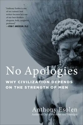 Pas d'excuses : Pourquoi la civilisation dépend de la force des hommes - No Apologies: Why Civilization Depends on the Strength of Men