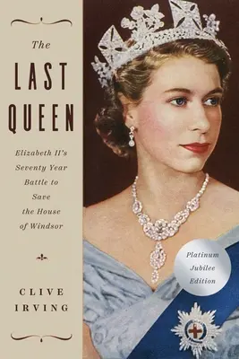 La dernière reine : la bataille de soixante-dix ans d'Élisabeth II pour sauver la maison de Windsor : L'édition du jubilé de platine - The Last Queen: Elizabeth II's Seventy Year Battle to Save the House of Windsor: The Platinum Jubilee Edition