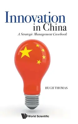 L'innovation en Chine : Un recueil de cas de gestion stratégique - Innovation in China: A Strategic Management Casebook