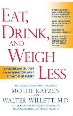 Mangez, buvez et pesez moins : Une façon souple et délicieuse de réduire votre taille sans avoir faim - Eat, Drink, & Weigh Less: A Flexible and Delicious Way to Shrink Your Waist Without Going Hungry