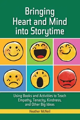 L'heure du conte, une affaire de cœur et d'esprit : Utiliser des livres et des activités pour enseigner l'empathie, la ténacité, la gentillesse et d'autres grandes idées - Bringing Heart and Mind Into Storytime: Using Books and Activities to Teach Empathy, Tenacity, Kindness, and Other Big Ideas