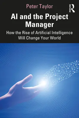 L'IA et le chef de projet : Comment l'essor de l'intelligence artificielle va changer votre monde - AI and the Project Manager: How the Rise of Artificial Intelligence Will Change Your World