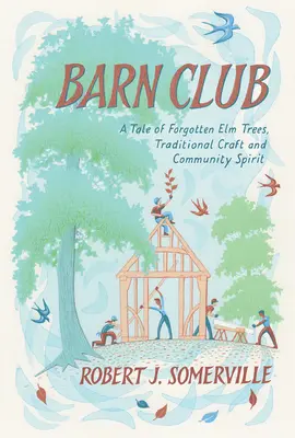 Barn Club : Une histoire d'arbres ELM oubliés, d'artisanat traditionnel et d'esprit communautaire - Barn Club: A Tale of Forgotten ELM Trees, Traditional Craft and Community Spirit