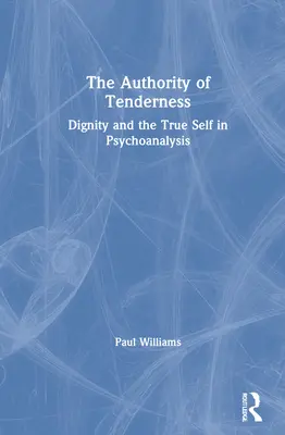 L'autorité de la tendresse : La dignité et le vrai moi dans la psychanalyse - The Authority of Tenderness: Dignity and the True Self in Psychoanalysis