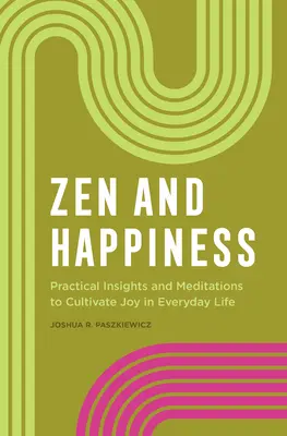 Zen et bonheur : Perspectives pratiques et méditations pour cultiver la joie dans la vie de tous les jours - Zen and Happiness: Practical Insights and Meditations to Cultivate Joy in Everyday Life