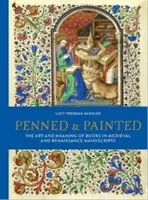 Penned and Painted - The Art & Meaning of Books in Medieval and Renaissance Manuscripts (en anglais) - Penned and Painted - The Art & Meaning of Books in Medieval and Renaissance Manuscripts