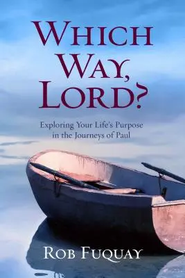 Quel chemin, Seigneur ? Explorer le but de sa vie à travers les voyages de Paul - Which Way, Lord?: Exploring Your Life's Purpose in the Journeys of Paul