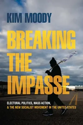 Sortir de l'impasse : La politique électorale, l'action de masse et le nouveau mouvement socialiste aux États-Unis - Breaking the Impasse: Electoral Politics, Mass Action, and the New Socialist Movement in the United States