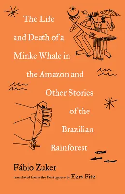 La vie et la mort d'un petit rorqual en Amazonie : Dépêches de la forêt tropicale brésilienne - The Life and Death of a Minke Whale in the Amazon: Dispatches from the Brazilian Rainforest