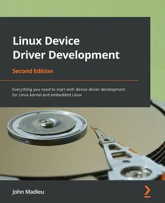 Linux Device Driver Development - Second Edition : Tout ce dont vous avez besoin pour commencer à développer des pilotes de périphériques pour le noyau Linux et les systèmes Linux embarqués. - Linux Device Driver Development - Second Edition: Everything you need to start with device driver development for Linux kernel and embedded Linux