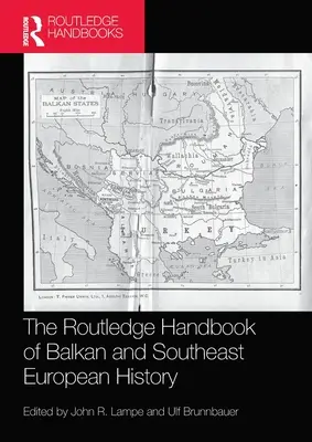 The Routledge Handbook of Balkan and Southeast European History (Manuel Routledge d'histoire des Balkans et de l'Europe du Sud-Est) - The Routledge Handbook of Balkan and Southeast European History