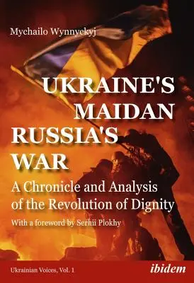 Le Maïdan ukrainien, la guerre russe : Chronique et analyse de la révolution de la dignité - Ukraine's Maidan, Russia's War: A Chronicle and Analysis of the Revolution of Dignity