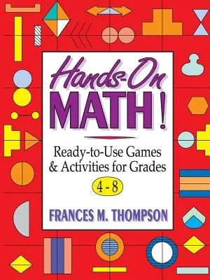 Hands-On Math ! Jeux et activités prêts à l'emploi pour les élèves de la 4e à la 8e année - Hands-On Math!: Ready-To-Use Games & Activities for Grades 4-8