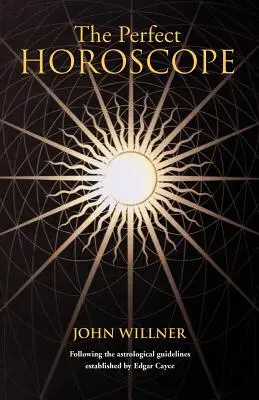 L'horoscope parfait : Suivre les lignes directrices astrologiques établies par Edgar Cayce - The Perfect Horoscope: Following the Astrological Guidelines Established by Edgar Cayce