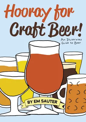 Hourra pour la bière artisanale ! Un guide illustré de la bière - Hooray for Craft Beer!: An Illustrated Guide to Beer