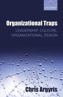 Les pièges de l'organisation : Leadership, culture, conception de l'organisation - Organizational Traps: Leadership, Culture, Organizational Design
