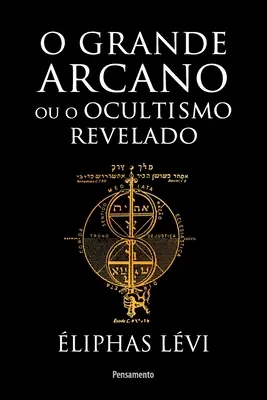 Grande arcano ou ocultismo revelado (O) - Grande arcano ou o ocultismo revelado (O)