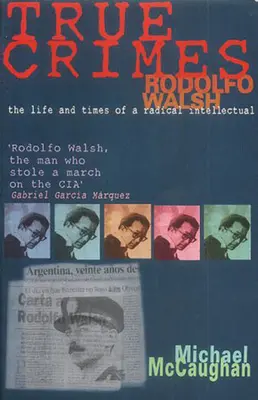 True Crimes : Rodolfo Walsh et le rôle de l'intellectuel dans la politique latino-américaine - True Crimes: Rodolfo Walsh and the Role of the Intellectual in Latin American Politics