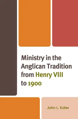 Le ministère dans la tradition anglicane de Henry VIII à 1900 - Ministry in the Anglican Tradition from Henry VIII to 1900