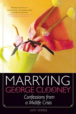 Se marier avec George Clooney : Confessions d'une crise de la quarantaine - Marrying George Clooney: Confessions from a Midlife Crisis