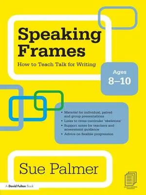 Cadres d'expression orale : Comment enseigner à parler pour écrire : 8-10 ans - Speaking Frames: How to Teach Talk for Writing: Ages 8-10