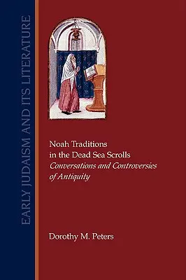 Les traditions de Noé dans les manuscrits de la mer Morte : Conversations et controverses de l'Antiquité - Noah Traditions in the Dead Sea Scrolls: Conversations and Controversies of Antiquity