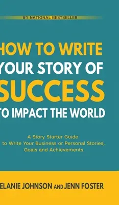 Comment écrire l'histoire de votre succès pour avoir un impact sur le monde : Un guide de démarrage pour écrire vos histoires professionnelles ou personnelles, vos objectifs et vos réalisations - How To Write Your Story of Success to Impact the World: A Story Starter Guide to Write Your Business or Personal Stories, Goals and Achievements