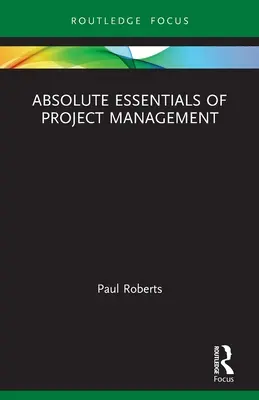 L'essentiel de la gestion de projet - Absolute Essentials of Project Management