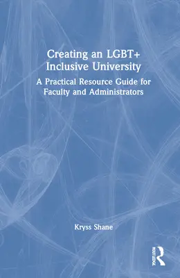 Créer une université inclusive pour les LGBT+ : Guide pratique de ressources pour le corps enseignant et les administrateurs - Creating an LGBT+ Inclusive University: A Practical Resource Guide for Faculty and Administrators