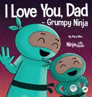 Je t'aime, papa - Ninja grincheux : un livre pour enfants en rimes sur l'amour entre un père et son enfant, parfait pour la fête des pères. - I Love You, Dad - Grumpy Ninja: A Rhyming Children's Book About a Love Between a Father and Their Child, Perfect for Father's Day
