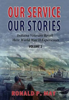 Notre service, nos histoires, volume 2 : Les anciens combattants de l'Indiana se souviennent de leur expérience de la Seconde Guerre mondiale - Our Service, Our Stories, Volume 2: Indiana Veterans Recall Their World War II Experiences