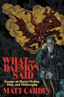 Ce qu'a dit le Daemon : Essais sur la fiction, le cinéma et la philosophie de l'horreur - What the Daemon Said: Essays on Horror Fiction, Film, and Philosophy