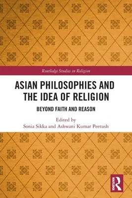 Les philosophies asiatiques et l'idée de religion : Au-delà de la foi et de la raison - Asian Philosophies and the Idea of Religion: Beyond Faith and Reason