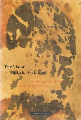 Le visuel et le visionnaire : L'art et la spiritualité féminine dans l'Allemagne de la fin du Moyen Âge - The Visual and the Visionary: Art and Female Spirituality in Late Medieval Germany