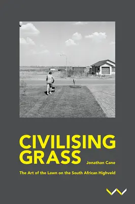 Civiliser l'herbe : L'art de la pelouse dans le Highveld sud-africain - Civilising Grass: The Art of the Lawn on the South African Highveld