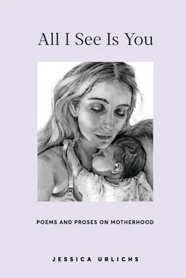 Tout ce que je vois, c'est toi : Poésie et prose pour le cœur d'une mère - All I See Is You: Poetry & Prose for a Mother's Heart