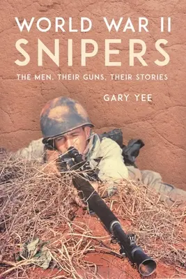 Les tireurs d'élite de la Seconde Guerre mondiale : Les hommes, leurs armes, leurs histoires - World War II Snipers: The Men, Their Guns, Their Stories